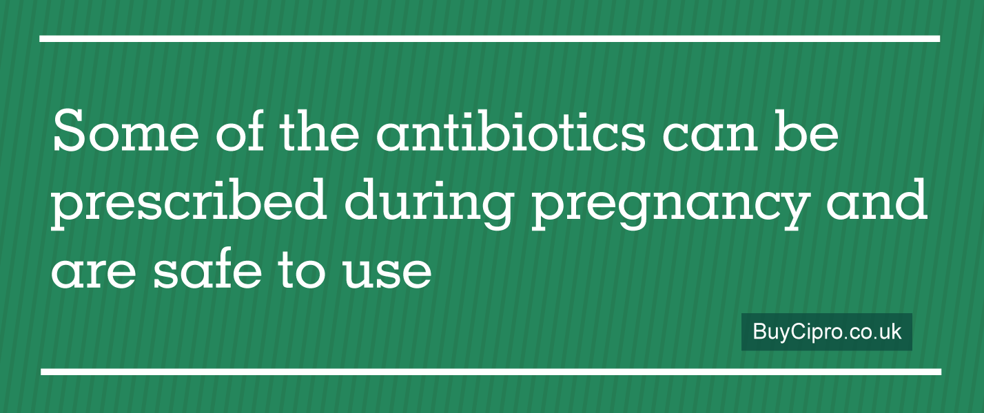 Some of the antibiotics can be prescribed during pregnancy and are safe to use